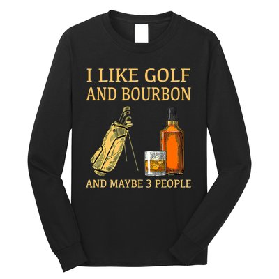 I Like Golf And Bourbon And Maybe 3 People Long Sleeve Shirt