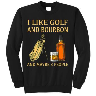I Like Golf And Bourbon And Maybe 3 People Sweatshirt