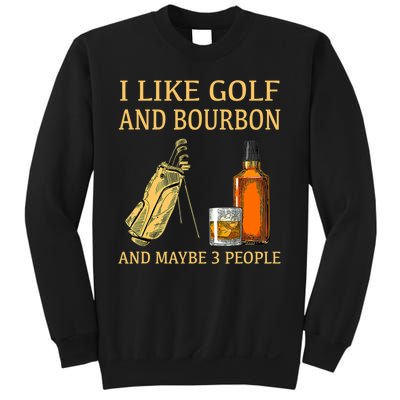 I Like Golf And Bourbon And Maybe 3 People Sweatshirt