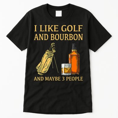 I Like Golf And Bourbon And Maybe 3 People Tall T-Shirt