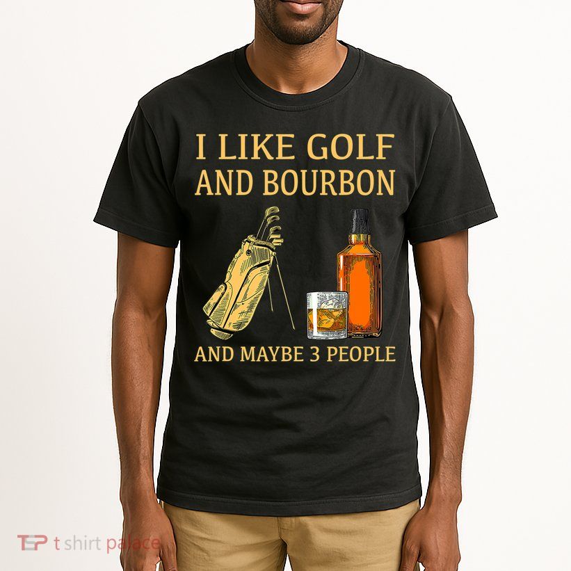 I Like Golf And Bourbon And Maybe 3 People Tall T-Shirt