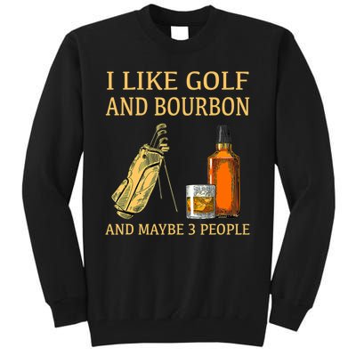 I Like Golf And Bourbon And Maybe 3 People Tall Sweatshirt