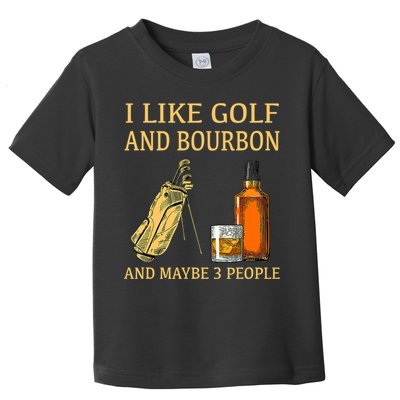 I Like Golf And Bourbon And Maybe 3 People Toddler T-Shirt
