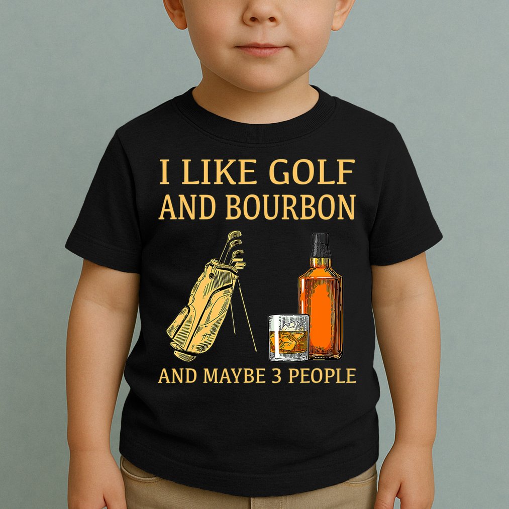 I Like Golf And Bourbon And Maybe 3 People Toddler T-Shirt