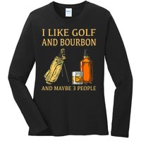 I Like Golf And Bourbon And Maybe 3 People Ladies Long Sleeve Shirt