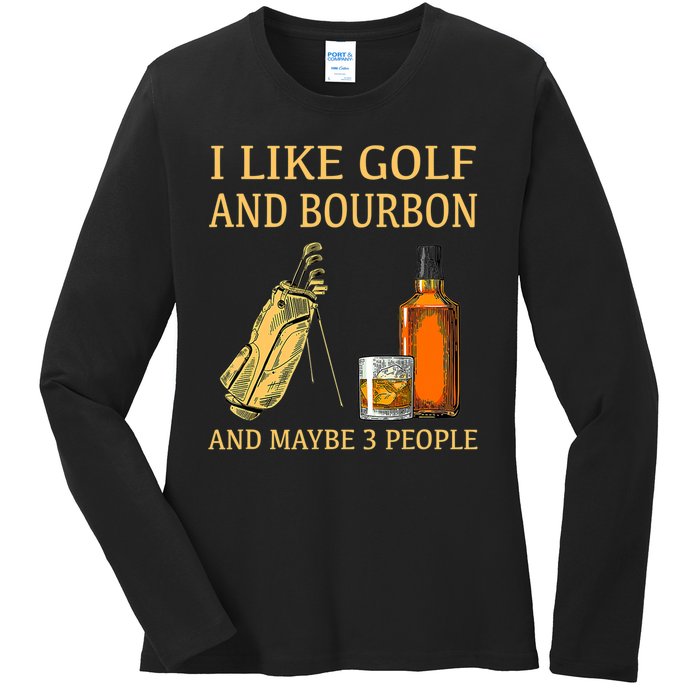 I Like Golf And Bourbon And Maybe 3 People Ladies Long Sleeve Shirt