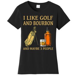 I Like Golf And Bourbon And Maybe 3 People Women's T-Shirt