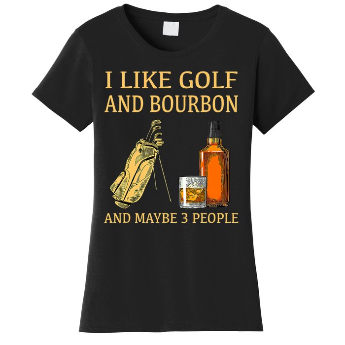 I Like Golf And Bourbon And Maybe 3 People Women's T-Shirt