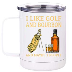 I Like Golf And Bourbon And Maybe 3 People 12 oz Stainless Steel Tumbler Cup