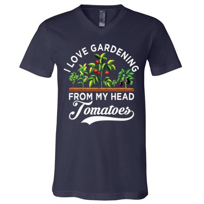 I Love Gardening From My Head Tomatoes Funny Gardener V-Neck T-Shirt