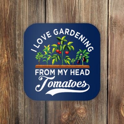 I Love Gardening From My Head Tomatoes Funny Gardener Coaster