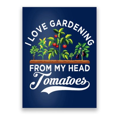I Love Gardening From My Head Tomatoes Funny Gardener Poster