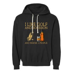 I Like Golf And Bourbon And Maybe 3 People Garment-Dyed Fleece Hoodie