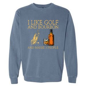 I Like Golf And Bourbon And Maybe 3 People Garment-Dyed Sweatshirt