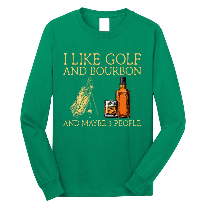 I Like Golf And Bourbon And Maybe 3 People Long Sleeve Shirt