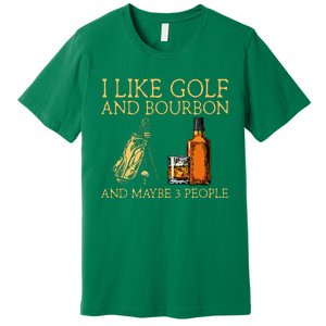 I Like Golf And Bourbon And Maybe 3 People Premium T-Shirt