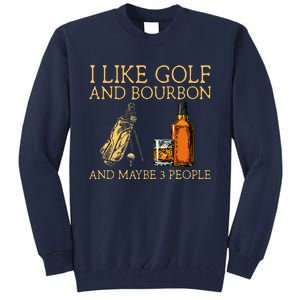 I Like Golf And Bourbon And Maybe 3 People Tall Sweatshirt