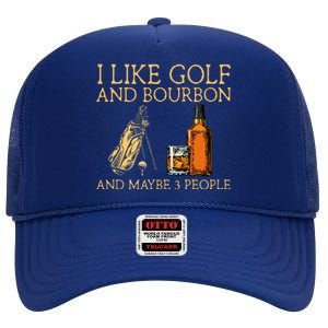 I Like Golf And Bourbon And Maybe 3 People High Crown Mesh Back Trucker Hat