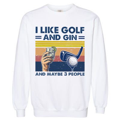 I Like Golf And Gin And Maybe 3 People Garment-Dyed Sweatshirt