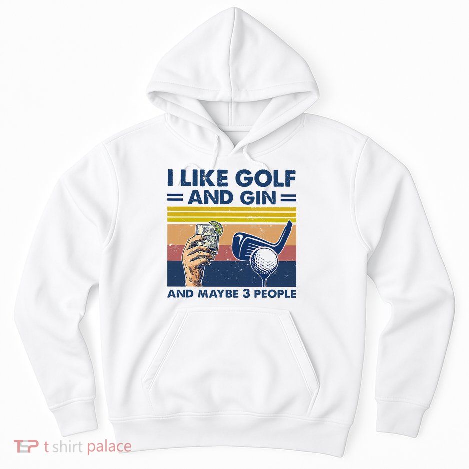 I Like Golf And Gin And Maybe 3 People Hoodie