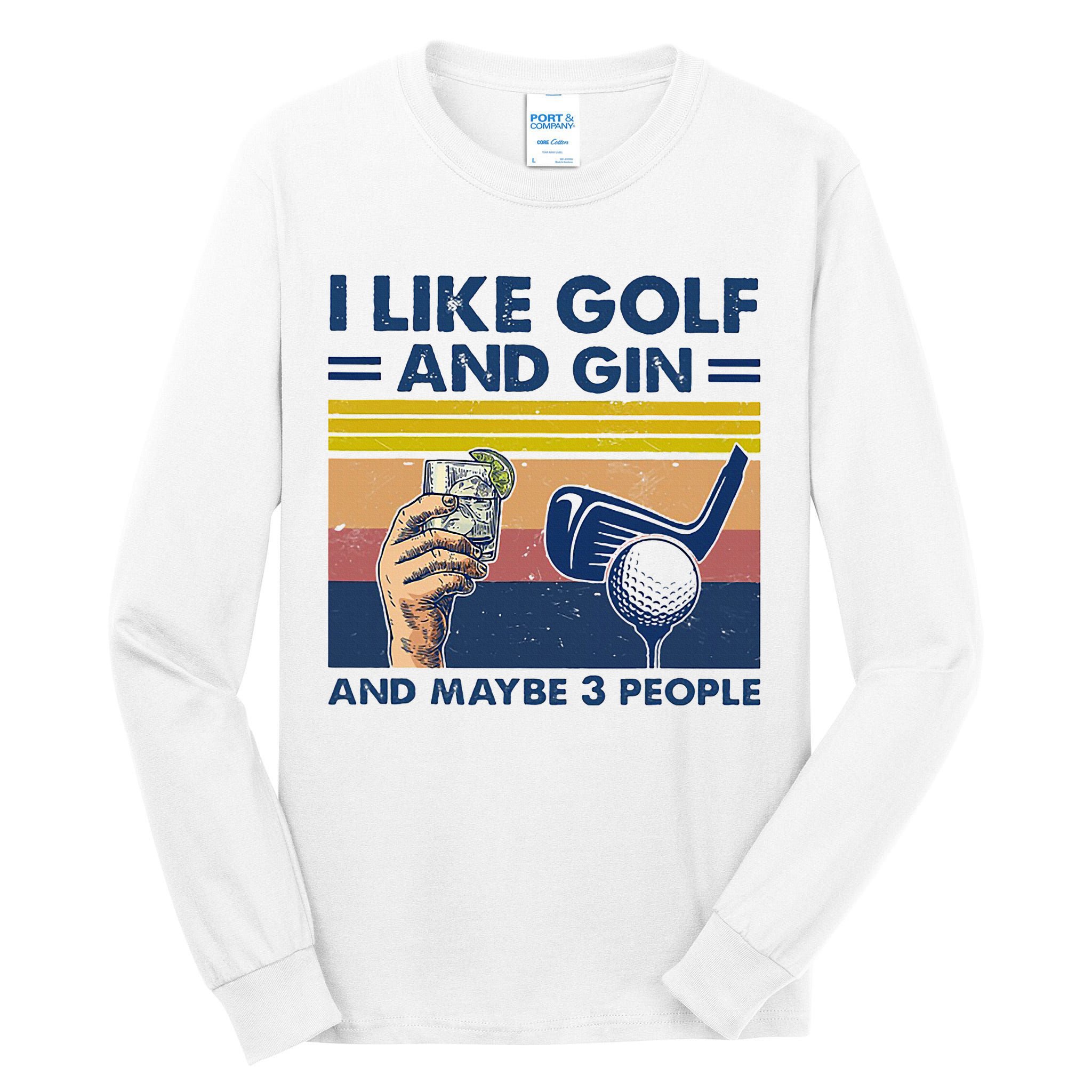 I Like Golf And Gin And Maybe 3 People Tall Long Sleeve T-Shirt