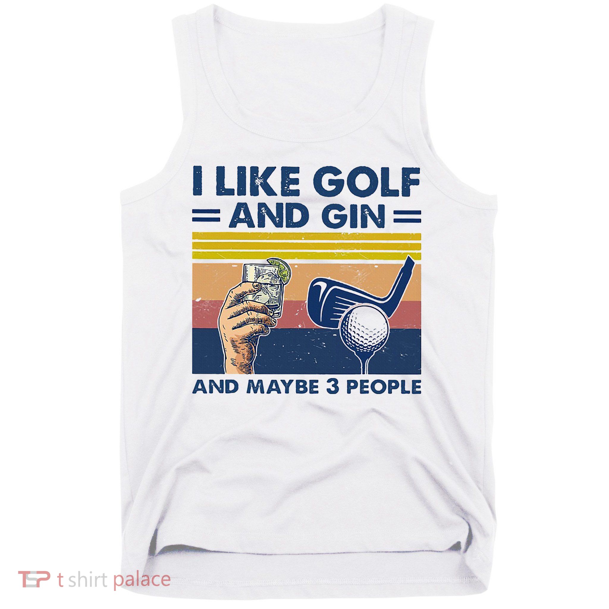 I Like Golf And Gin And Maybe 3 People Tank Top