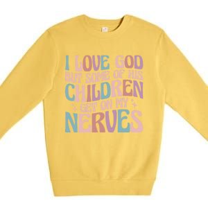 I Love God But Some Of His Get On My Nerves Meaningful Gift Premium Crewneck Sweatshirt