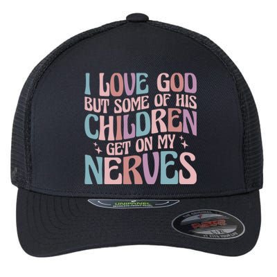 I Love God But Some Of His Get On My Nerves Meaningful Gift Flexfit Unipanel Trucker Cap