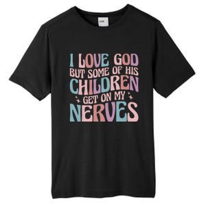 I Love God But Some Of His Get On My Nerves Meaningful Gift Tall Fusion ChromaSoft Performance T-Shirt