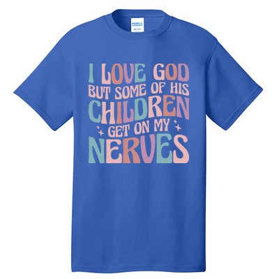 I Love God But Some Of His Get On My Nerves Meaningful Gift Tall T-Shirt