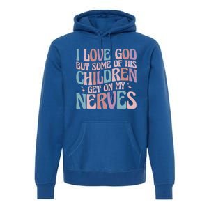 I Love God But Some Of His Get On My Nerves Meaningful Gift Premium Hoodie