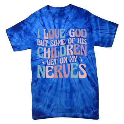 I Love God But Some Of His Get On My Nerves Meaningful Gift Tie-Dye T-Shirt