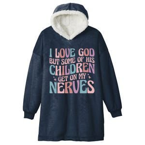 I Love God But Some Of His Get On My Nerves Meaningful Gift Hooded Wearable Blanket