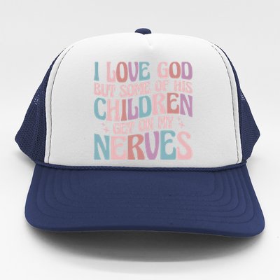 I Love God But Some Of His Get On My Nerves Meaningful Gift Trucker Hat