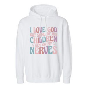 I Love God But Some Of His Get On My Nerves Meaningful Gift Garment-Dyed Fleece Hoodie