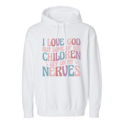 I Love God But Some Of His Get On My Nerves Meaningful Gift Garment-Dyed Fleece Hoodie