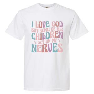 I Love God But Some Of His Get On My Nerves Meaningful Gift Garment-Dyed Heavyweight T-Shirt