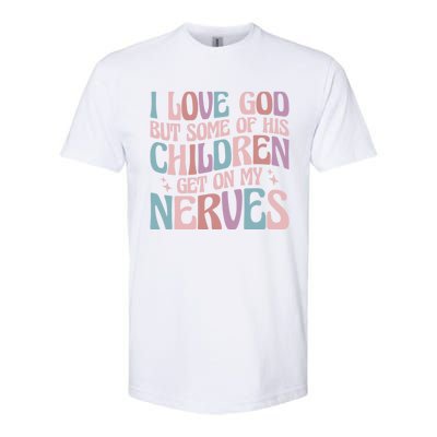 I Love God But Some Of His Get On My Nerves Meaningful Gift Softstyle CVC T-Shirt