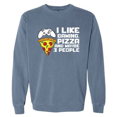 I Like Gaming Pizza And Maybe Like 3 People Gift Garment-Dyed Sweatshirt