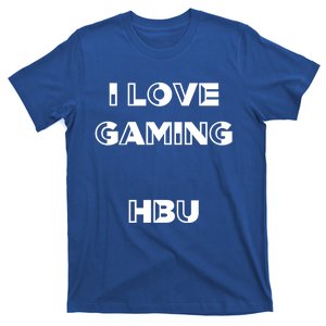 I Love Gaming Hbu Said The Gamer Great Gift T-Shirt