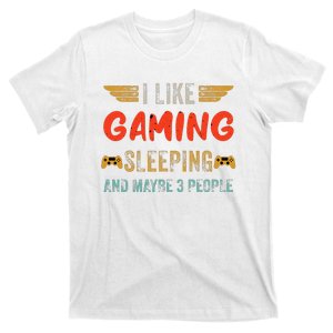 I Like Gaming Sleeping And Maybe 3 People Funny Gamer Gaming  T-Shirt