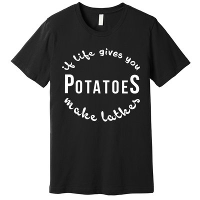 If Life Gives You Patatoes Make Latkes Jewish Hanukkah Jewish Premium T-Shirt