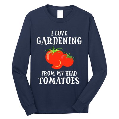 I Love Gardening From My Head Tomatoes Funny Gardener Tee Long Sleeve Shirt