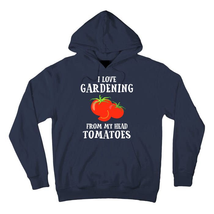 I Love Gardening From My Head Tomatoes Funny Gardener Tee Tall Hoodie