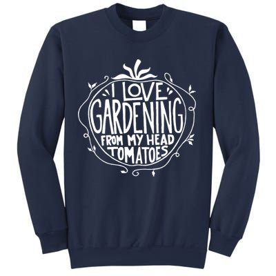 I Love Gardening From My Head Tomatoes Funny Gardener Tee Sweatshirt