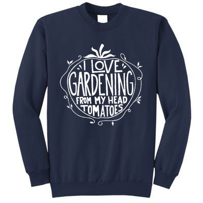 I Love Gardening From My Head Tomatoes Funny Gardener Tee Sweatshirt