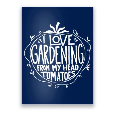 I Love Gardening From My Head Tomatoes Funny Gardener Tee Poster