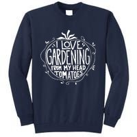 I Love Gardening From My Head Tomatoes Funny Gardener Tee Tall Sweatshirt