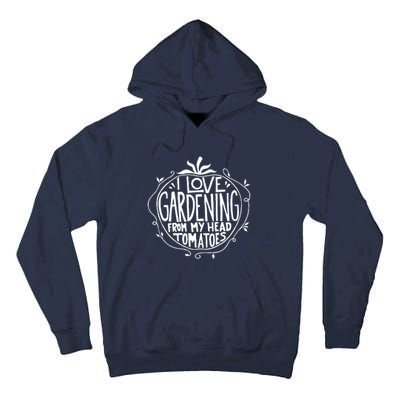 I Love Gardening From My Head Tomatoes Funny Gardener Tee Tall Hoodie