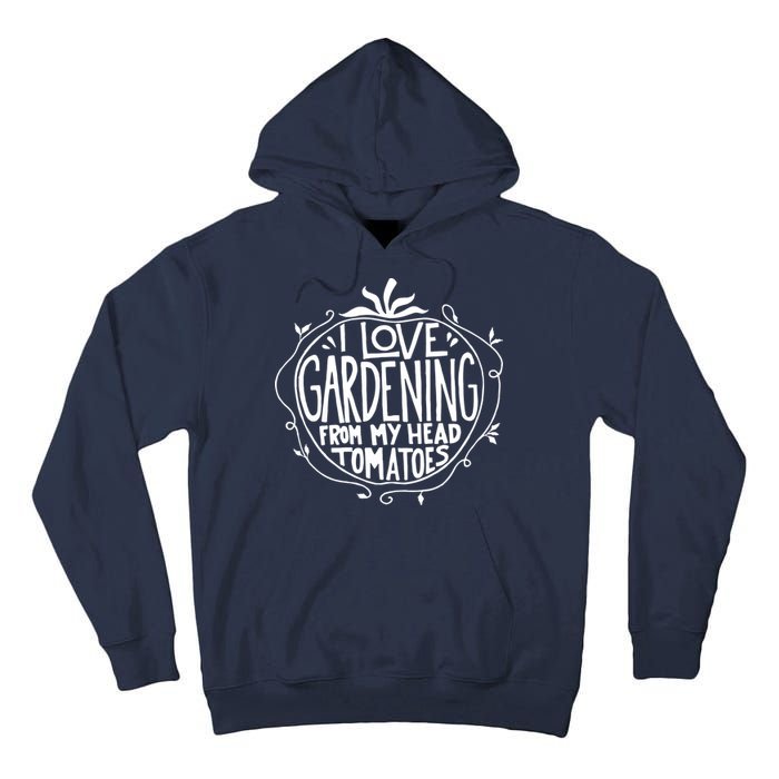 I Love Gardening From My Head Tomatoes Funny Gardener Tee Tall Hoodie